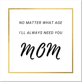 No Matter What Age. I Will Always Need You Mom. Posters and Art